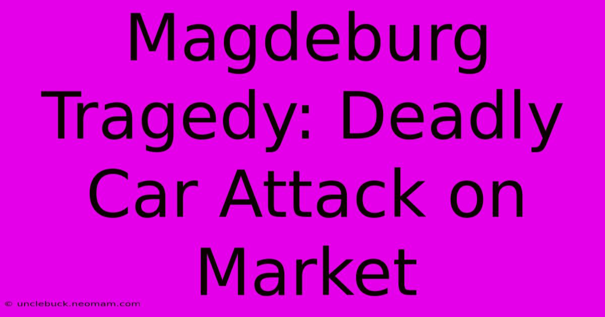 Magdeburg Tragedy: Deadly Car Attack On Market