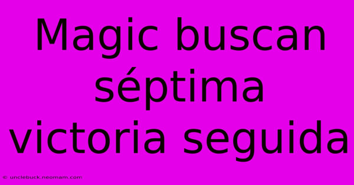 Magic Buscan Séptima Victoria Seguida