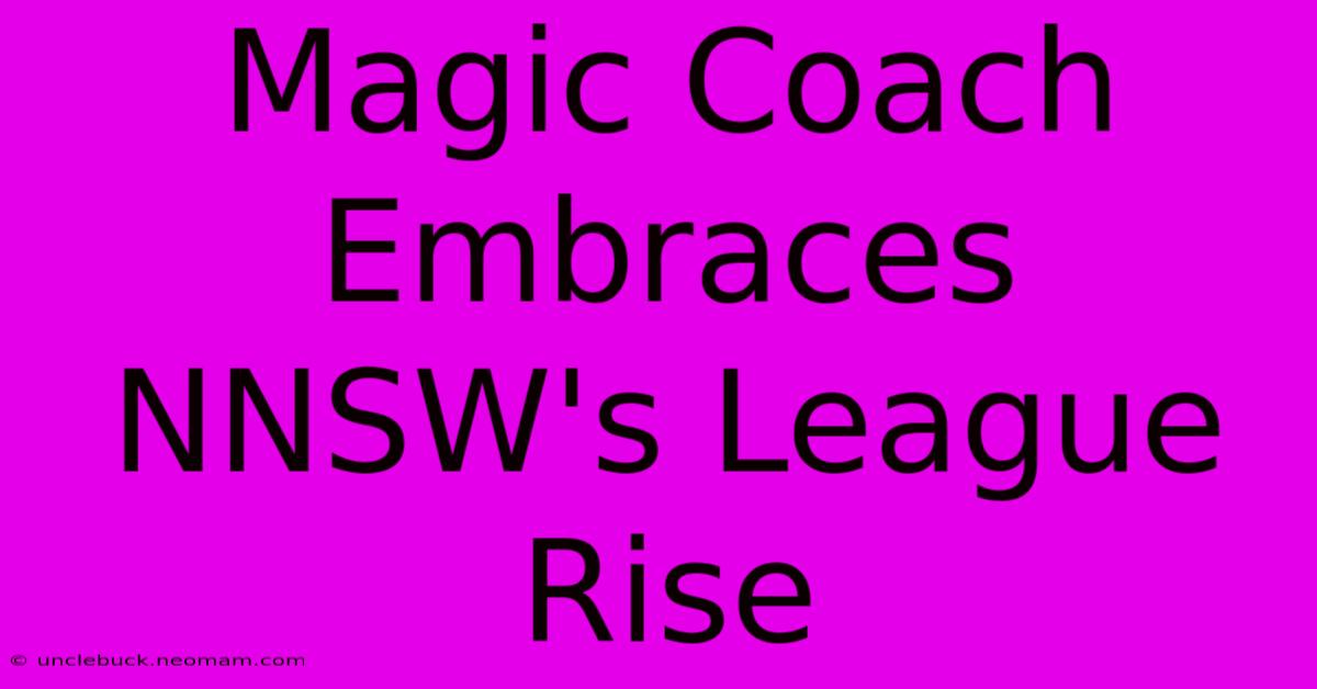 Magic Coach Embraces NNSW's League Rise