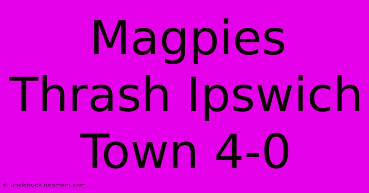 Magpies Thrash Ipswich Town 4-0