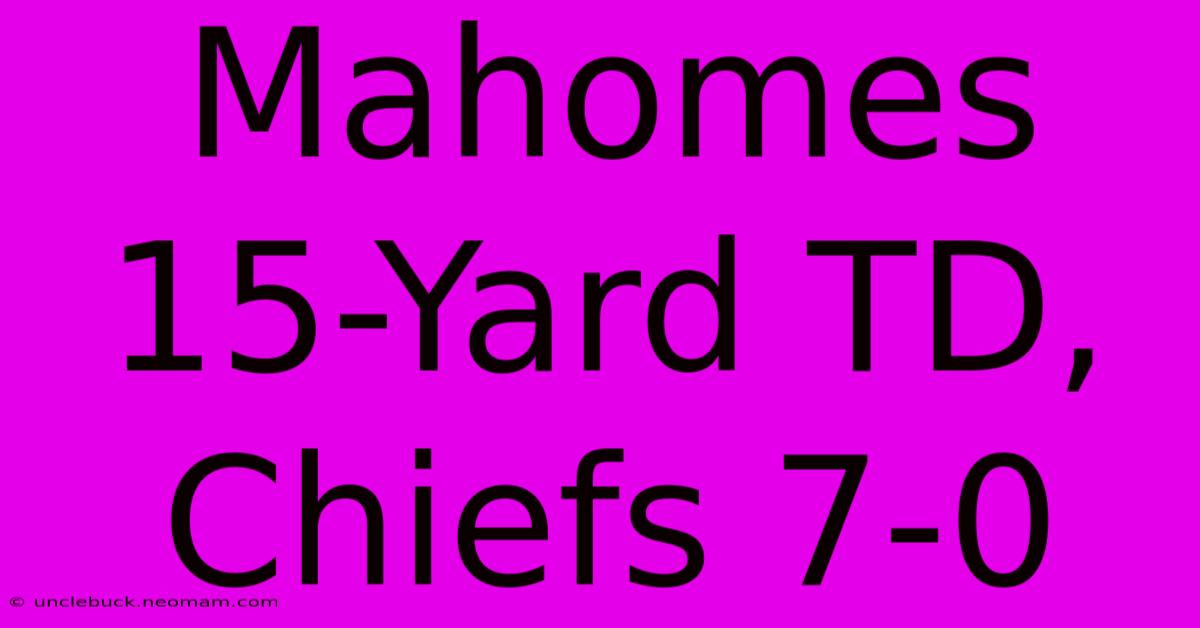 Mahomes 15-Yard TD, Chiefs 7-0