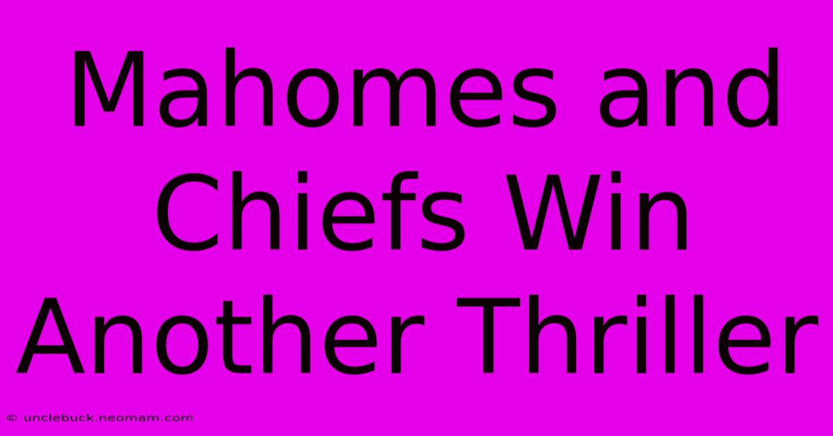 Mahomes And Chiefs Win Another Thriller