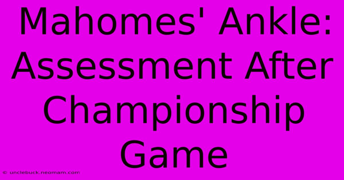 Mahomes' Ankle: Assessment After Championship Game