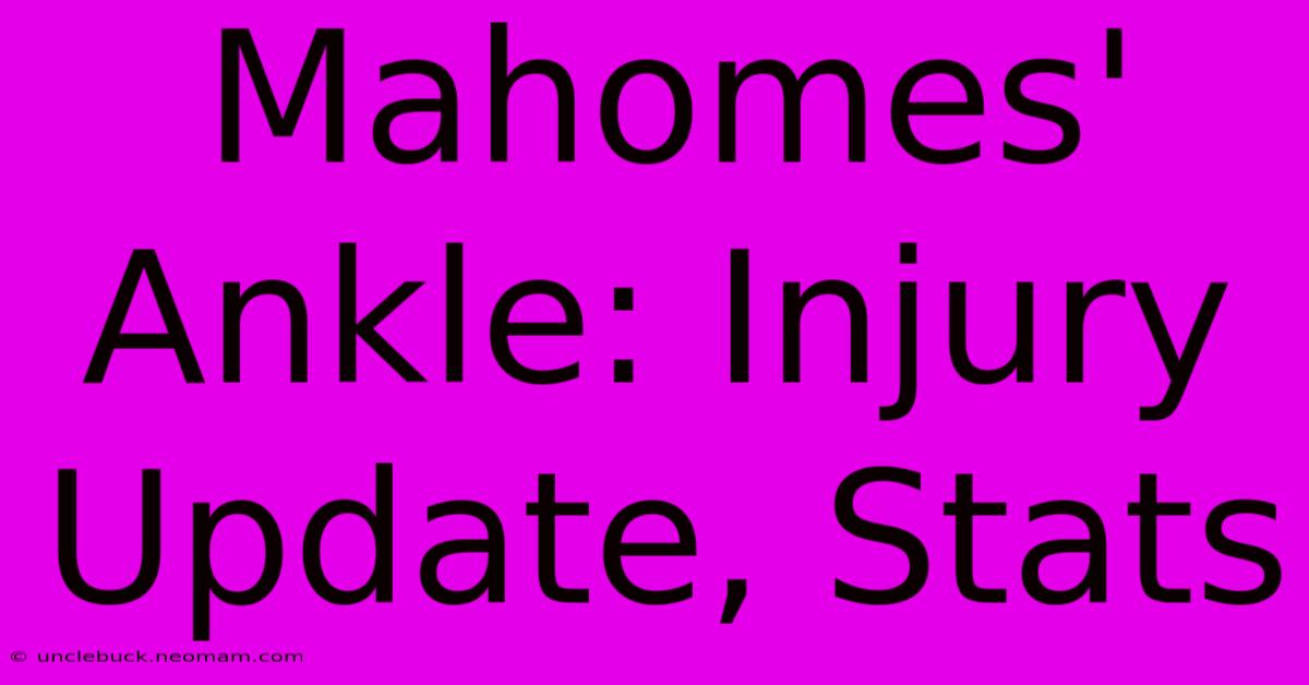 Mahomes' Ankle: Injury Update, Stats