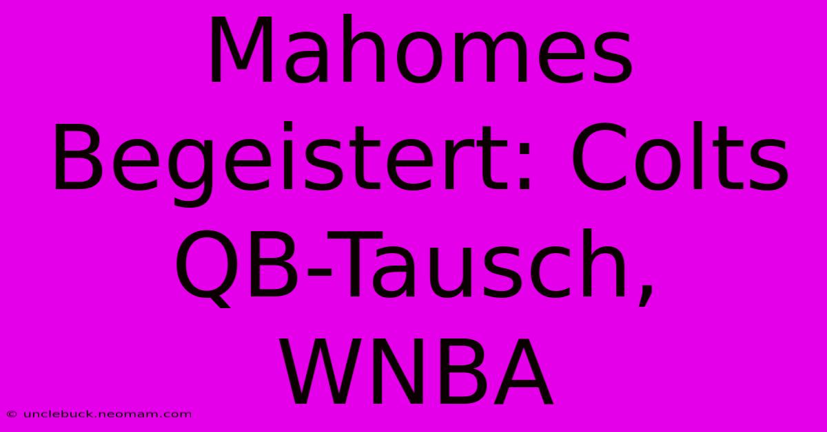 Mahomes Begeistert: Colts QB-Tausch, WNBA