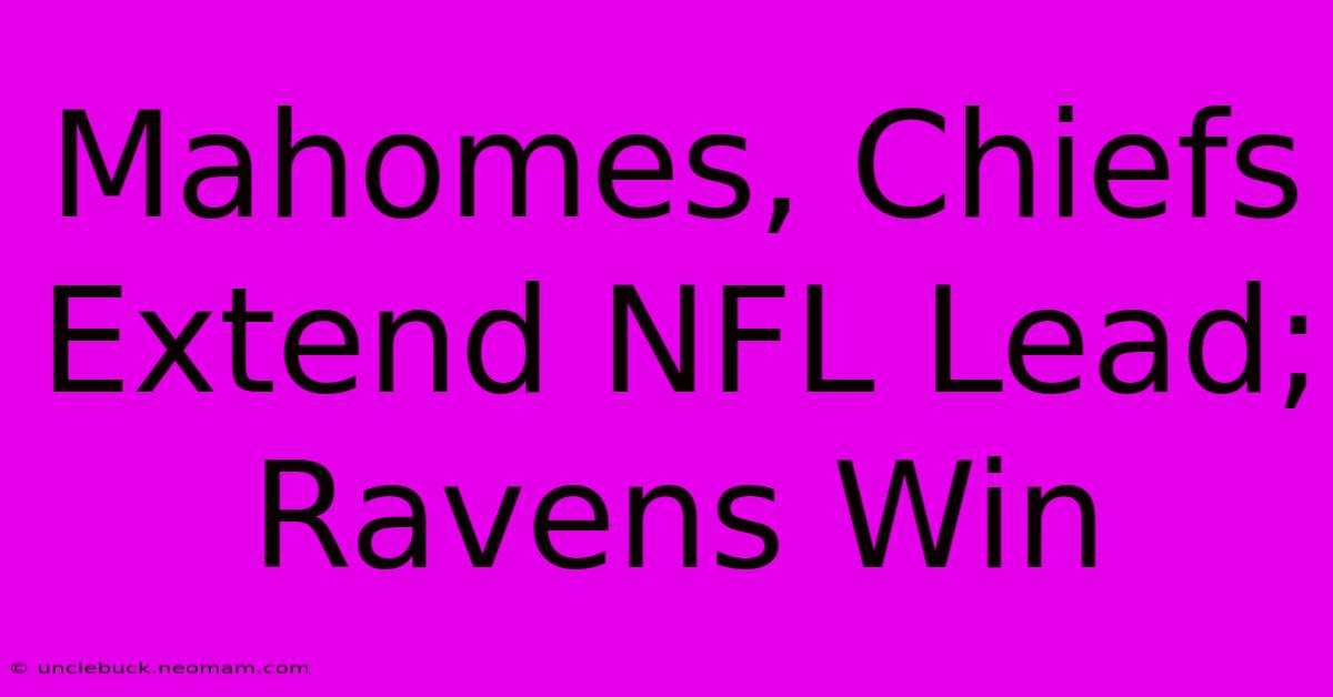 Mahomes, Chiefs Extend NFL Lead; Ravens Win