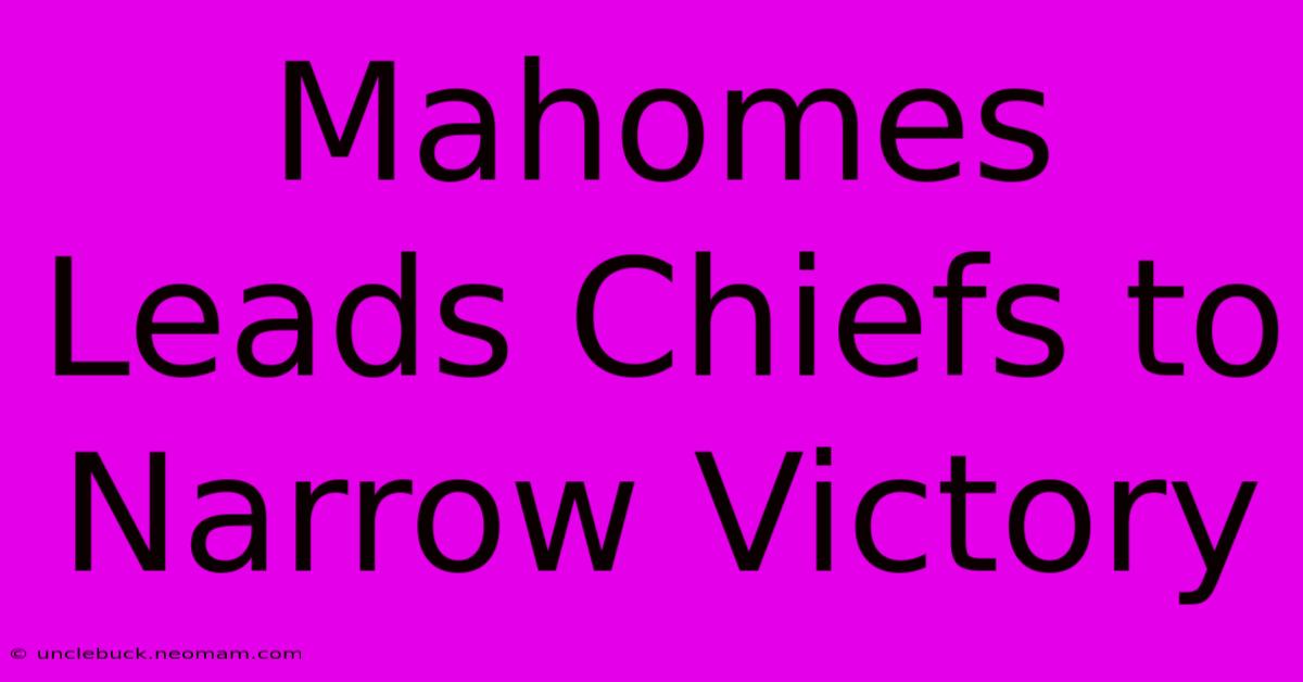 Mahomes Leads Chiefs To Narrow Victory