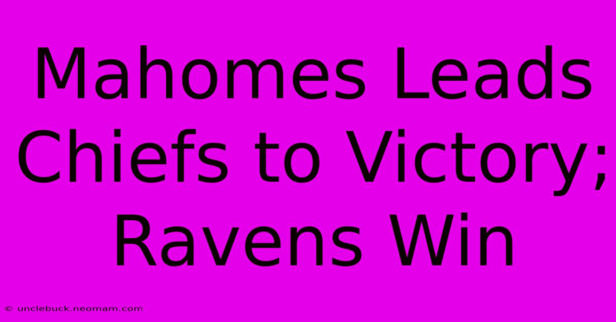 Mahomes Leads Chiefs To Victory; Ravens Win