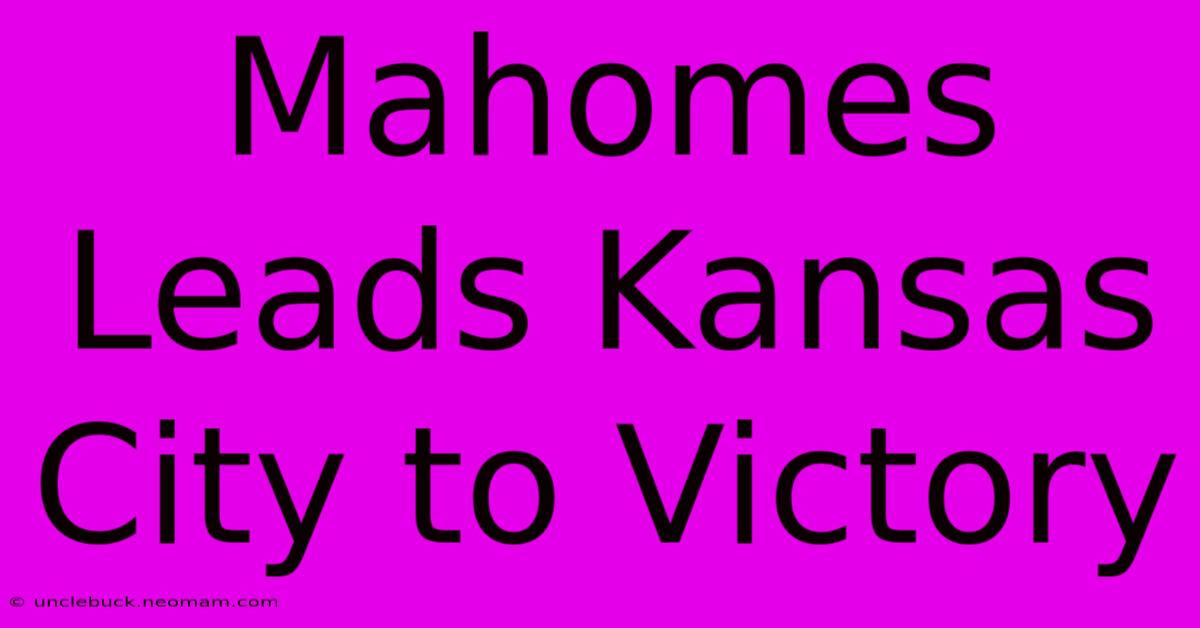 Mahomes Leads Kansas City To Victory