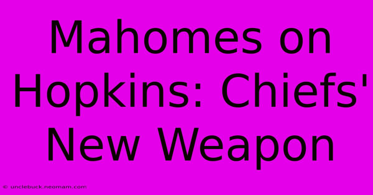 Mahomes On Hopkins: Chiefs' New Weapon