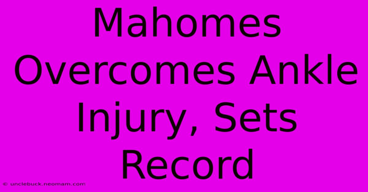 Mahomes Overcomes Ankle Injury, Sets Record