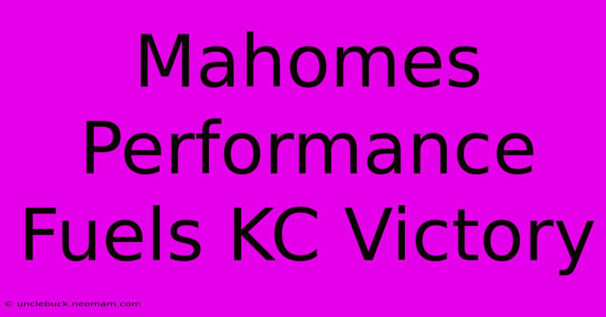 Mahomes Performance Fuels KC Victory