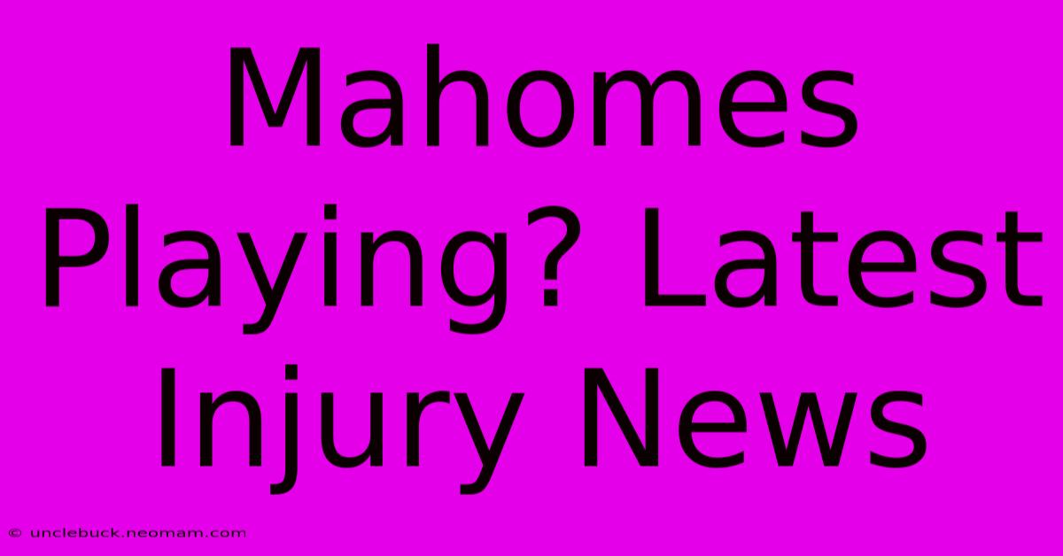 Mahomes Playing? Latest Injury News