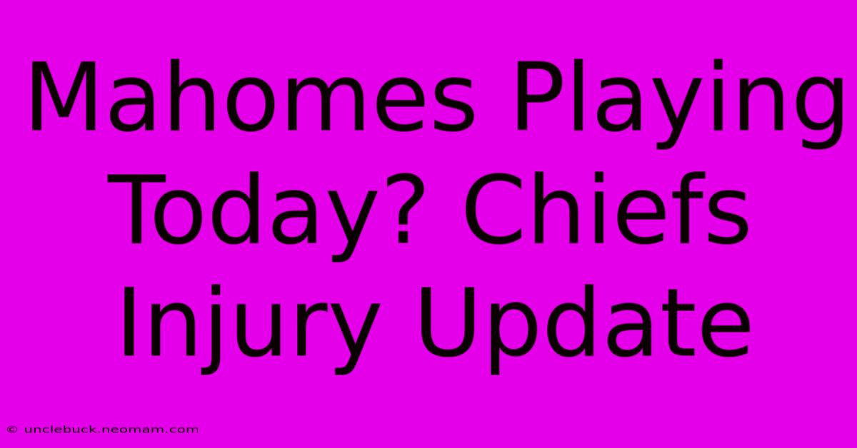 Mahomes Playing Today? Chiefs Injury Update