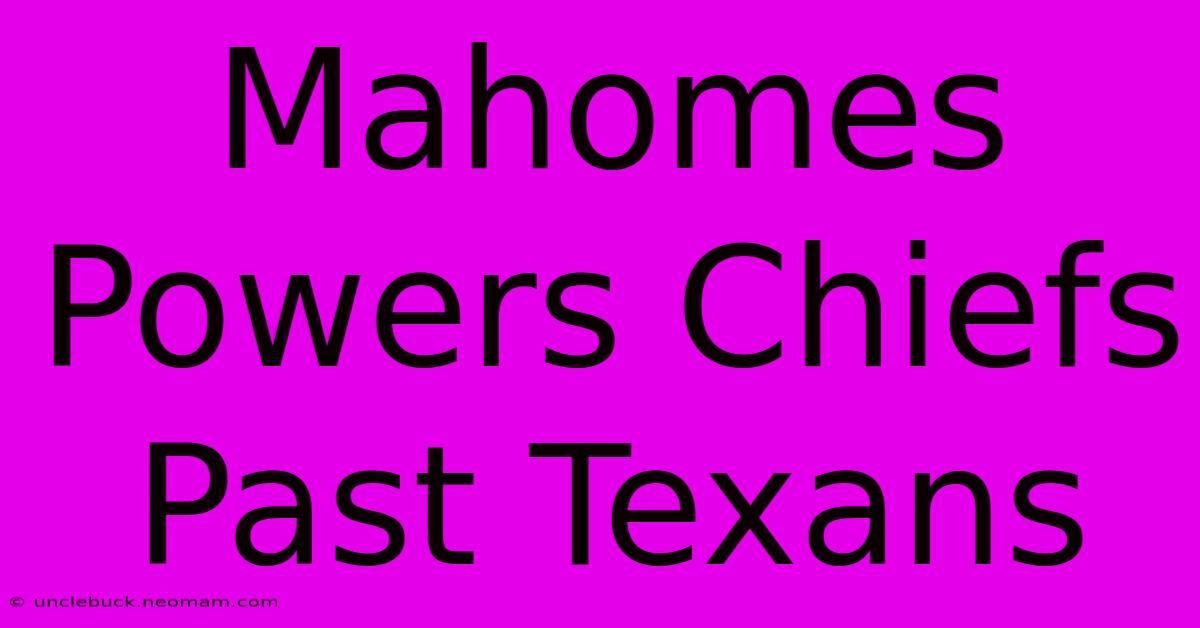 Mahomes Powers Chiefs Past Texans