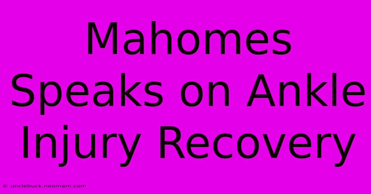 Mahomes Speaks On Ankle Injury Recovery