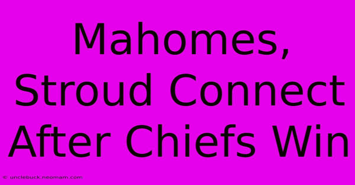 Mahomes, Stroud Connect After Chiefs Win