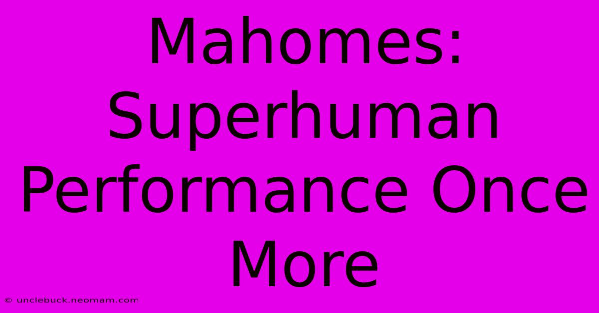 Mahomes: Superhuman Performance Once More