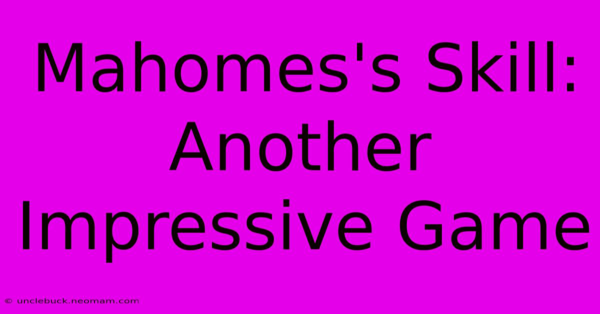 Mahomes's Skill: Another Impressive Game