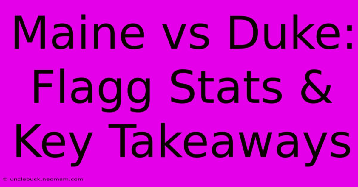 Maine Vs Duke: Flagg Stats & Key Takeaways 