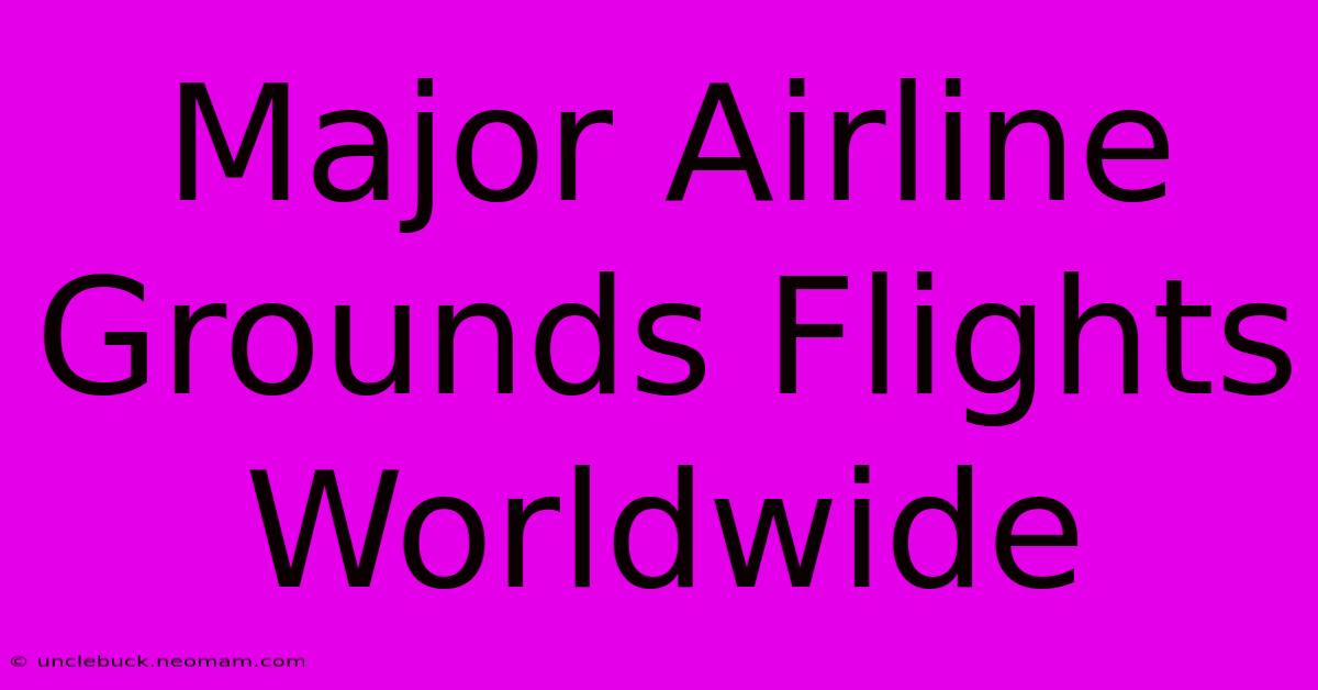 Major Airline Grounds Flights Worldwide