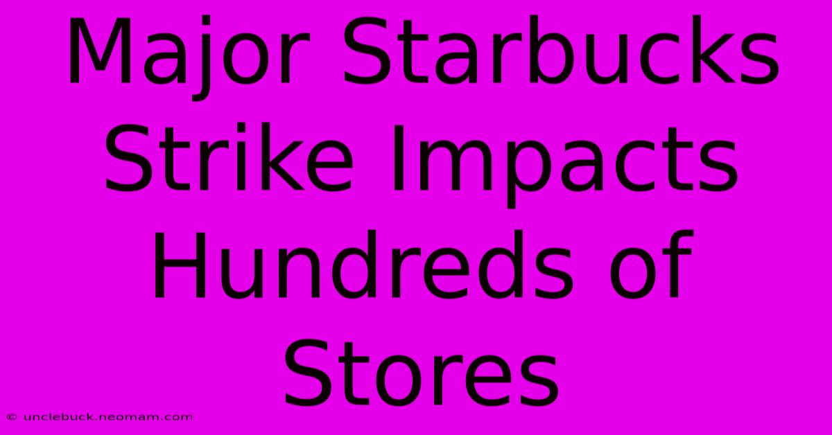 Major Starbucks Strike Impacts Hundreds Of Stores