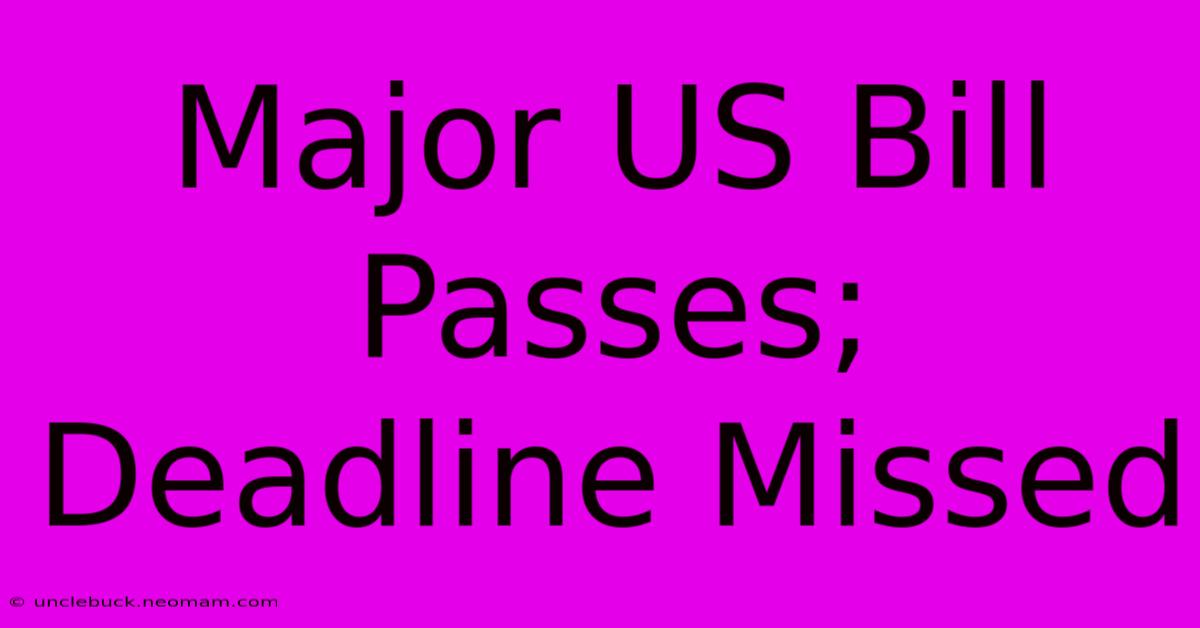 Major US Bill Passes; Deadline Missed