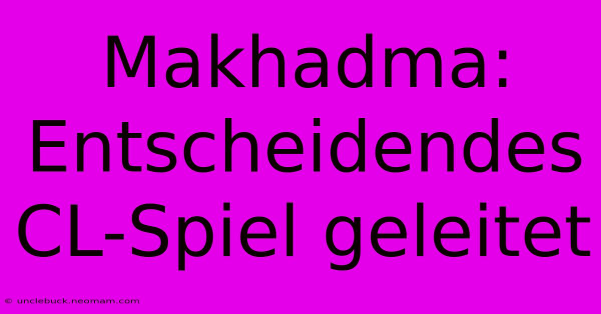 Makhadma: Entscheidendes CL-Spiel Geleitet