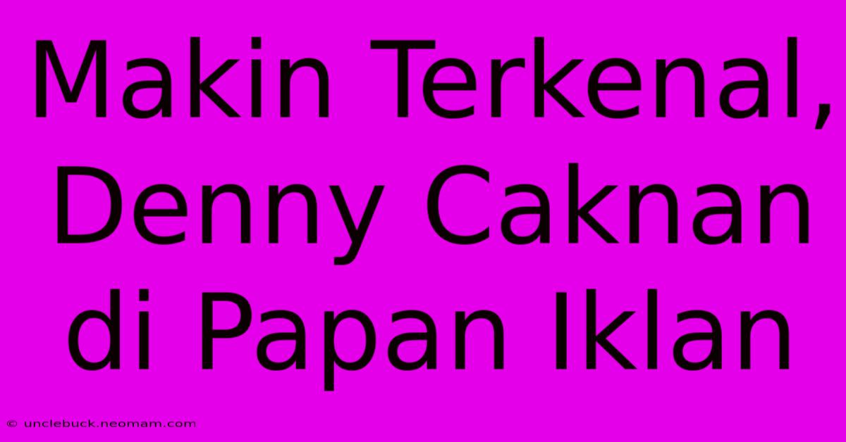 Makin Terkenal, Denny Caknan Di Papan Iklan