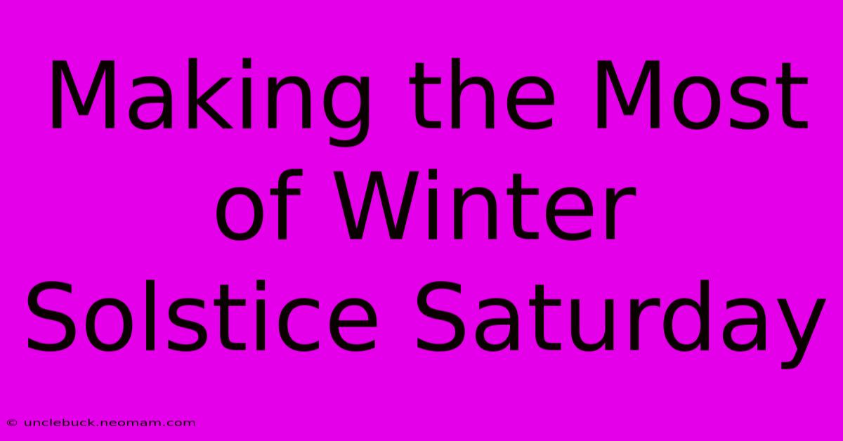 Making The Most Of Winter Solstice Saturday