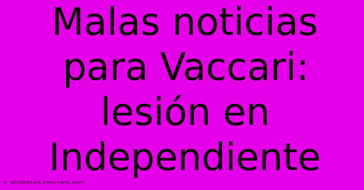 Malas Noticias Para Vaccari: Lesión En Independiente