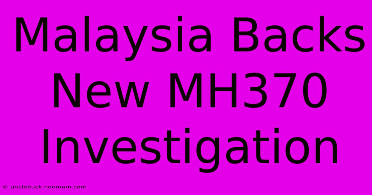 Malaysia Backs New MH370 Investigation