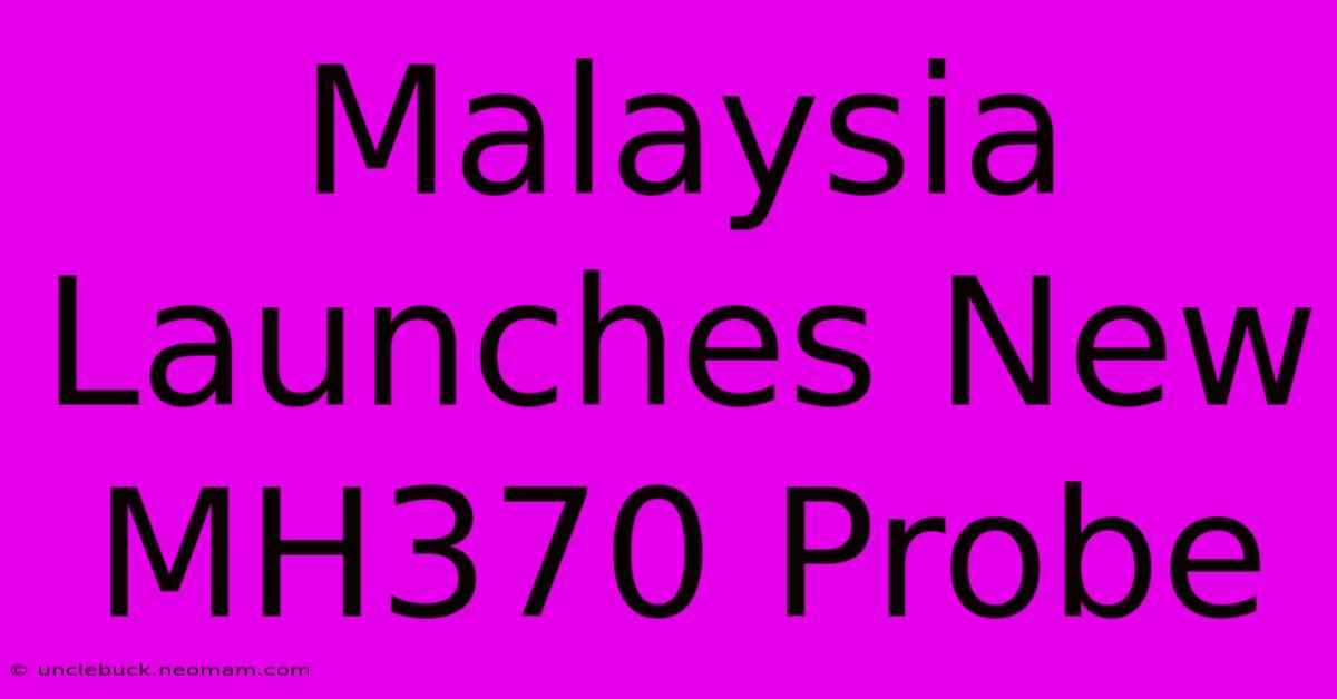 Malaysia Launches New MH370 Probe