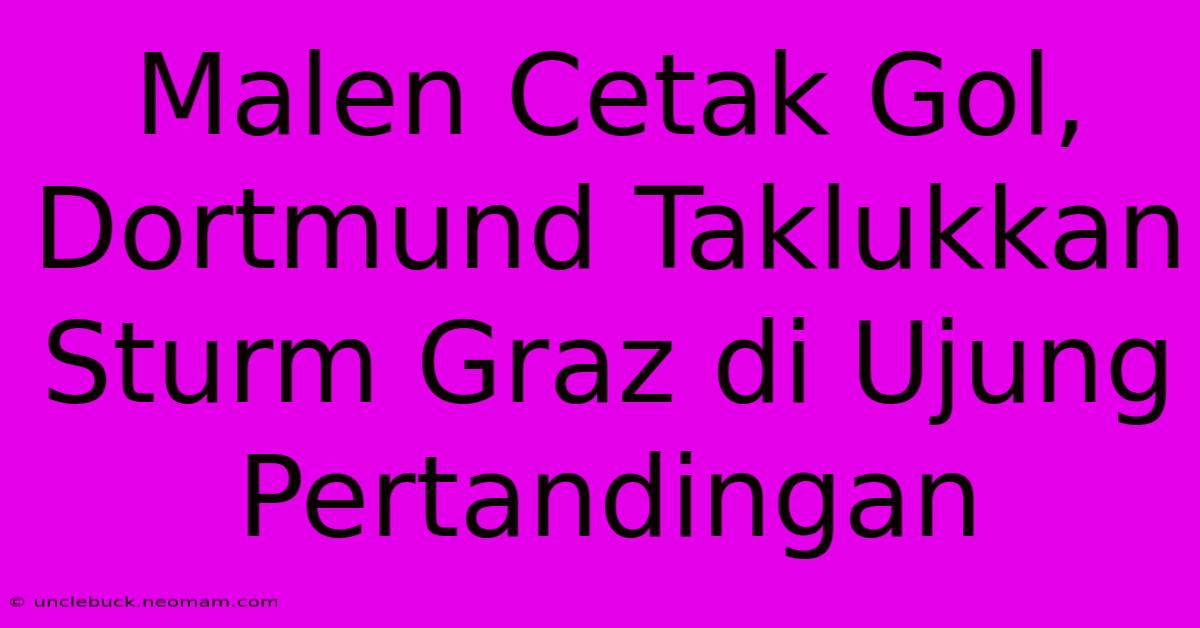 Malen Cetak Gol, Dortmund Taklukkan Sturm Graz Di Ujung Pertandingan 