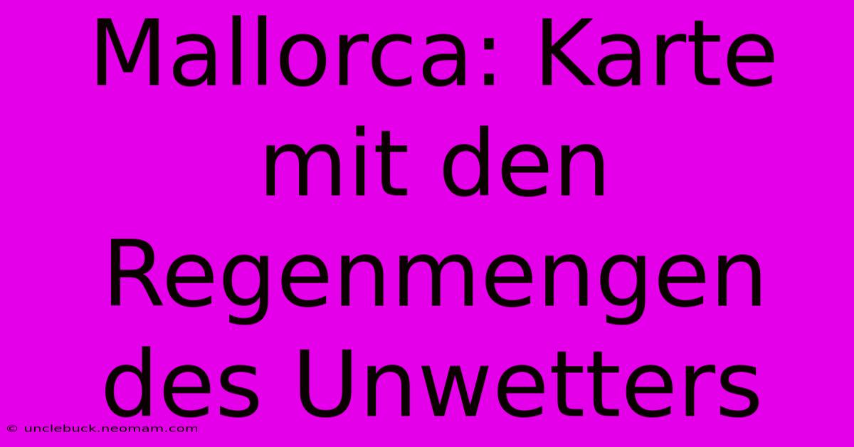 Mallorca: Karte Mit Den Regenmengen Des Unwetters