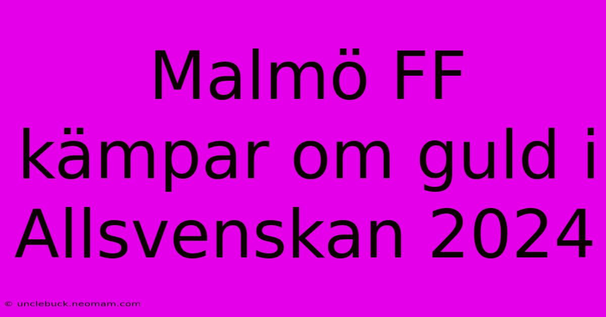 Malmö FF Kämpar Om Guld I Allsvenskan 2024