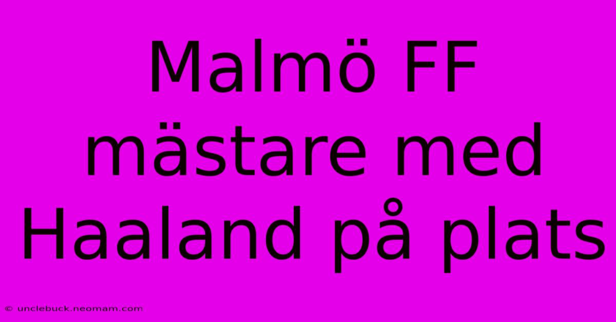 Malmö FF Mästare Med Haaland På Plats