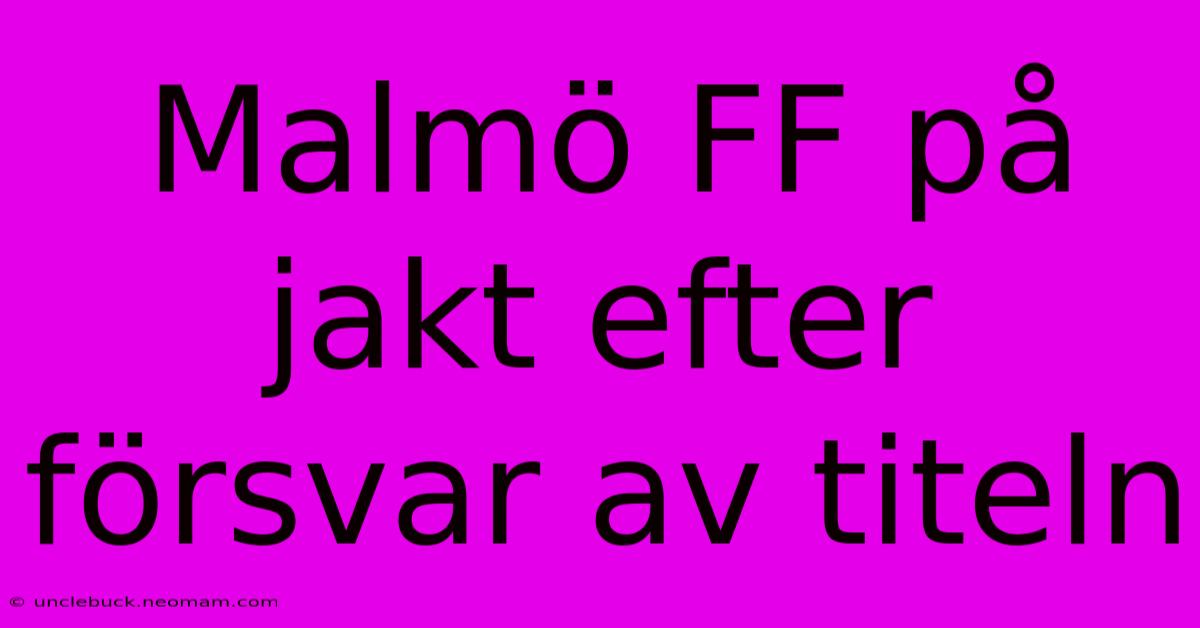 Malmö FF På Jakt Efter Försvar Av Titeln