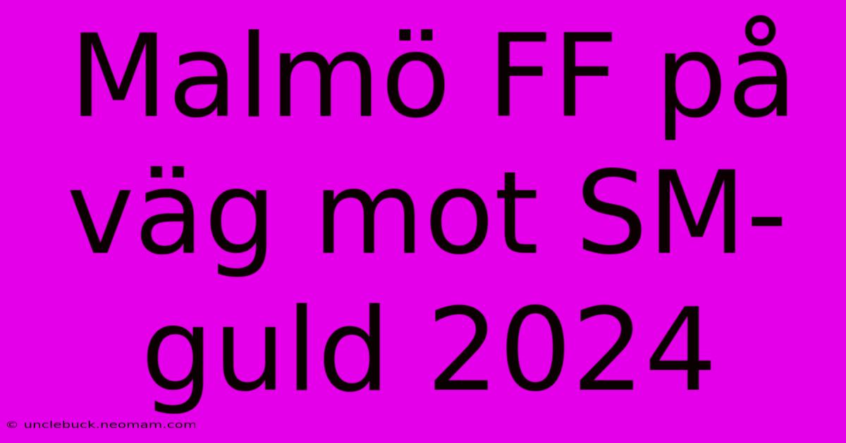 Malmö FF På Väg Mot SM-guld 2024