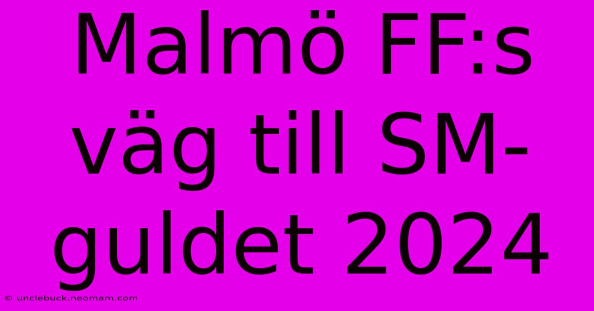 Malmö FF:s Väg Till SM-guldet 2024