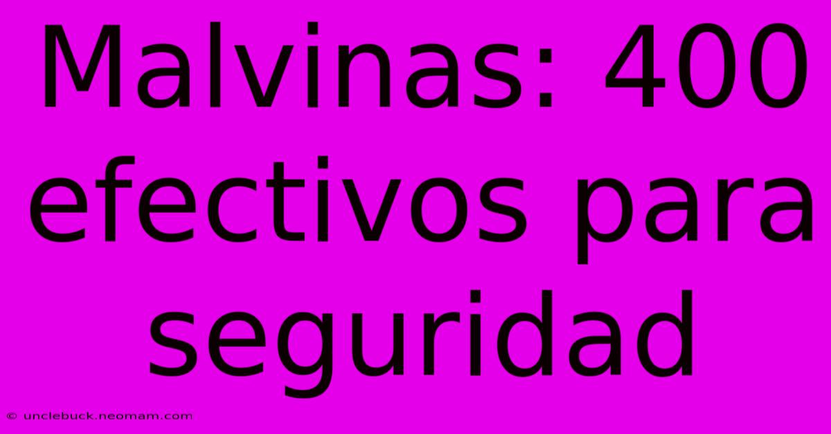 Malvinas: 400 Efectivos Para Seguridad