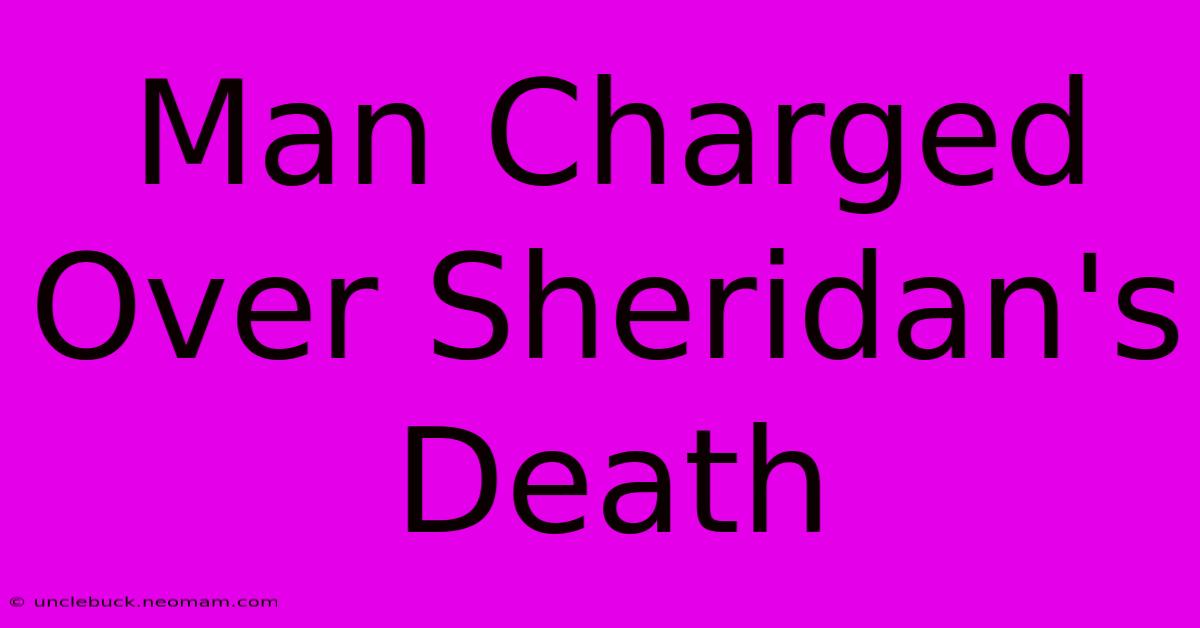 Man Charged Over Sheridan's Death