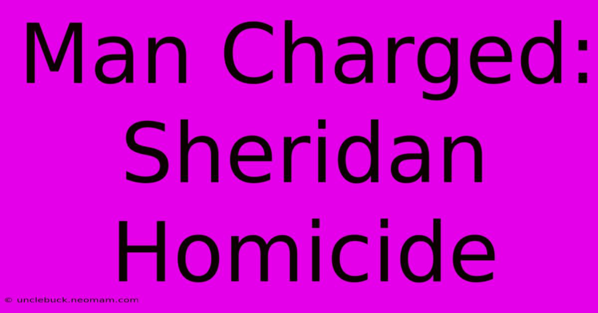 Man Charged: Sheridan Homicide