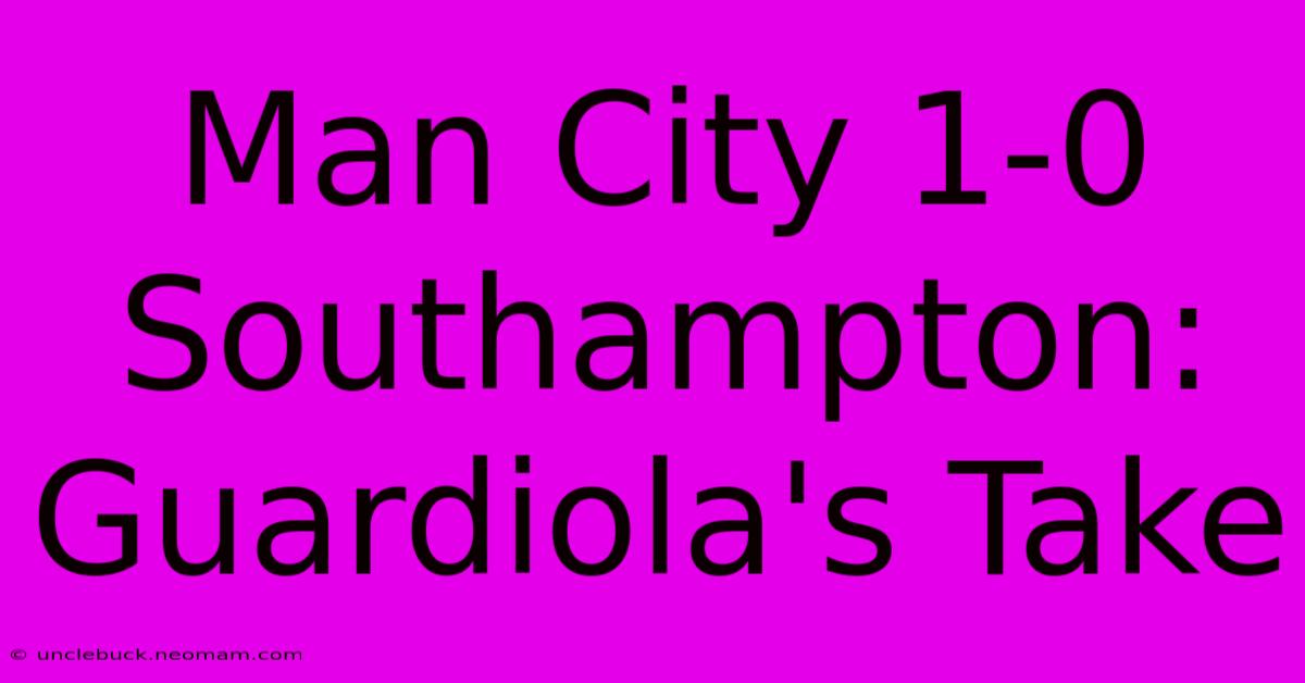 Man City 1-0 Southampton: Guardiola's Take