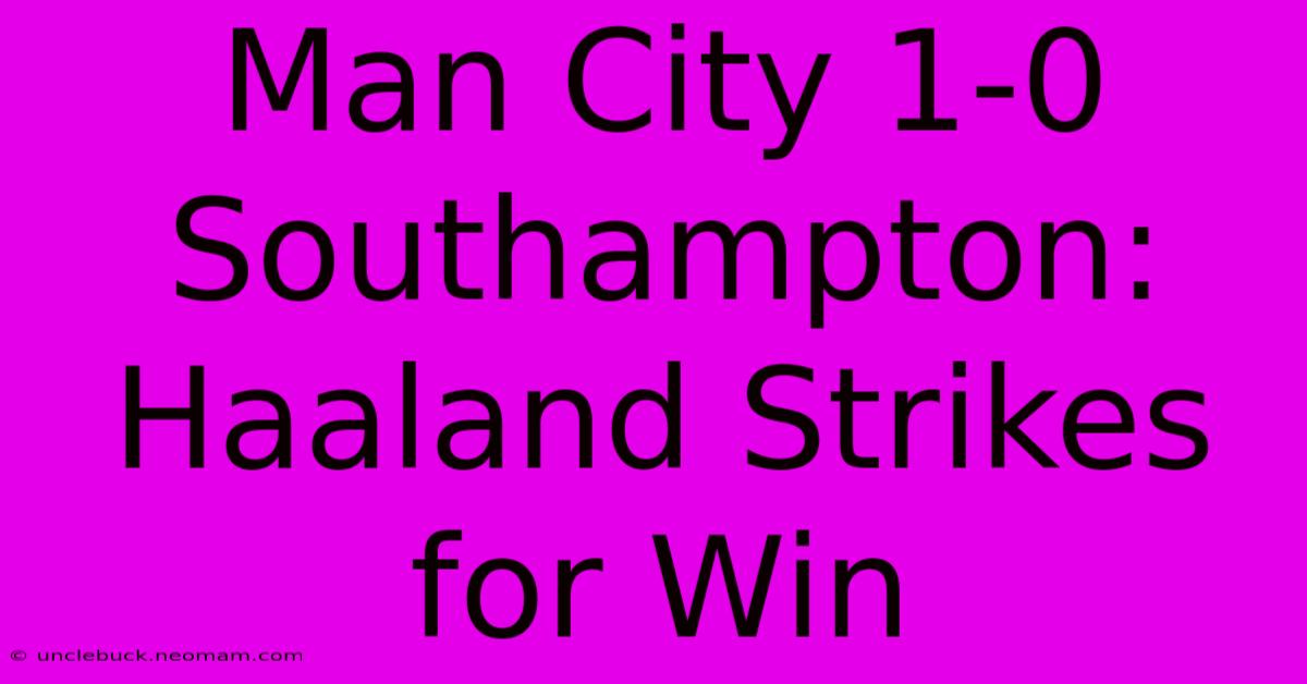 Man City 1-0 Southampton: Haaland Strikes For Win