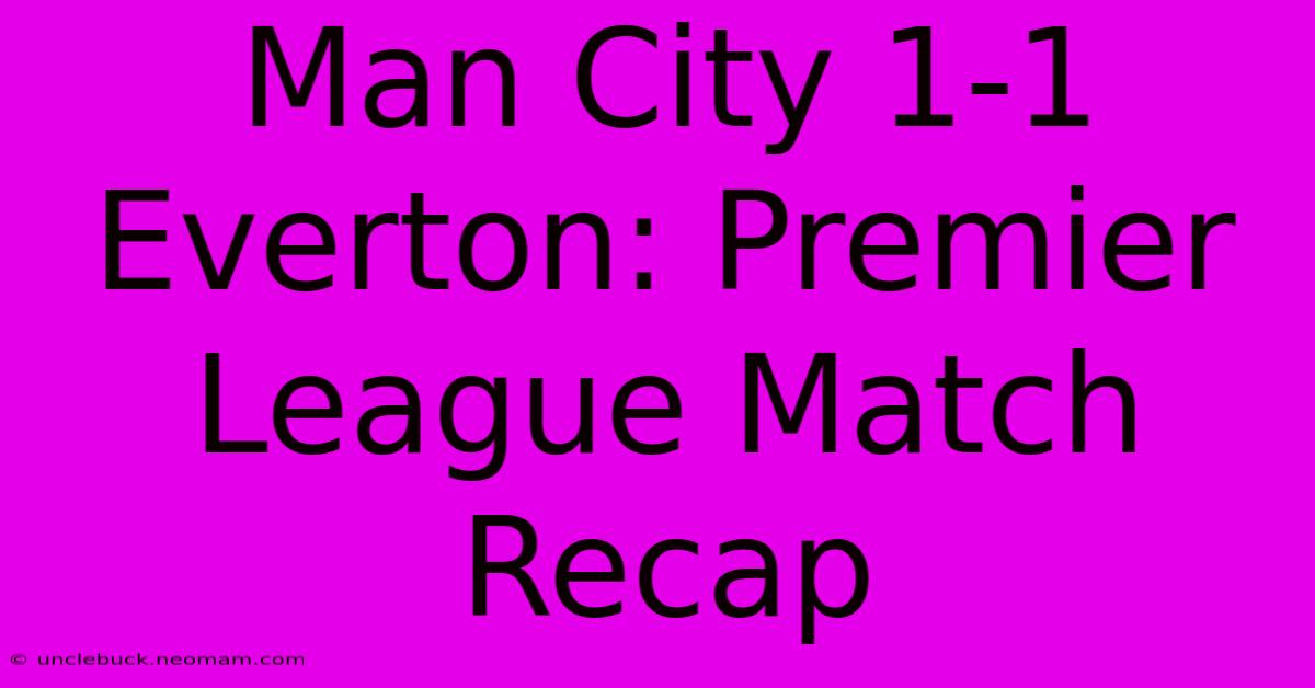 Man City 1-1 Everton: Premier League Match Recap