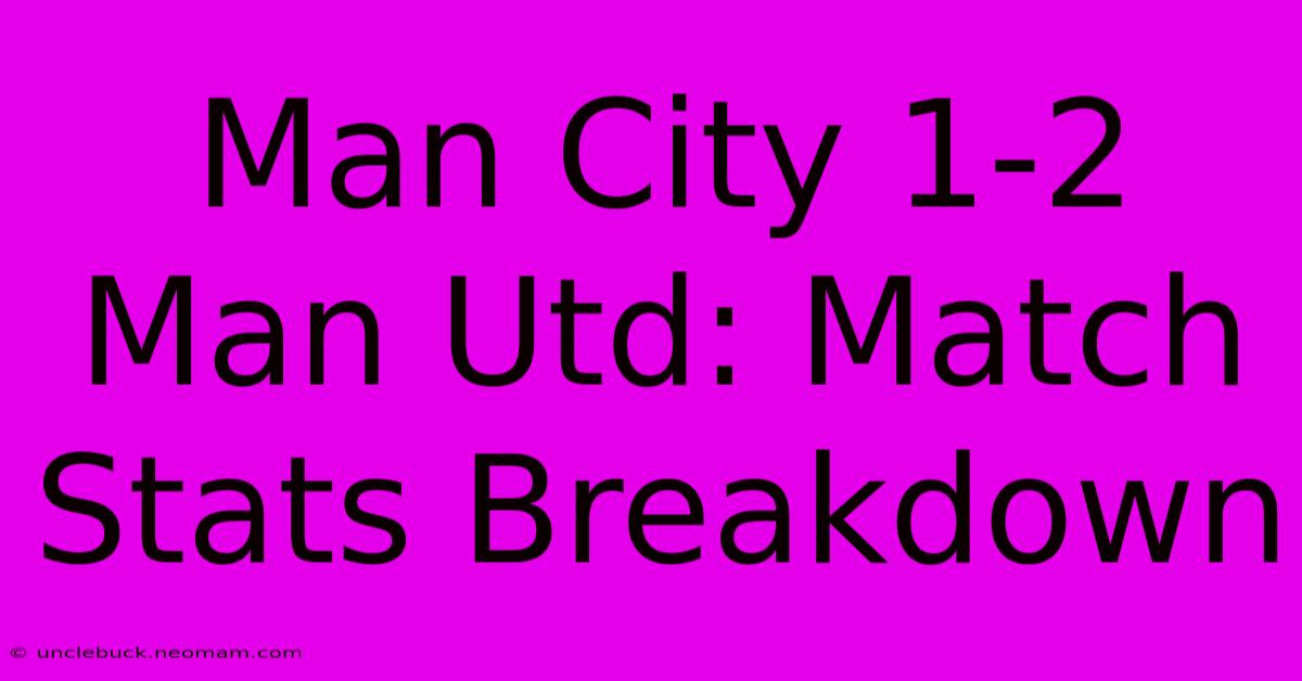 Man City 1-2 Man Utd: Match Stats Breakdown