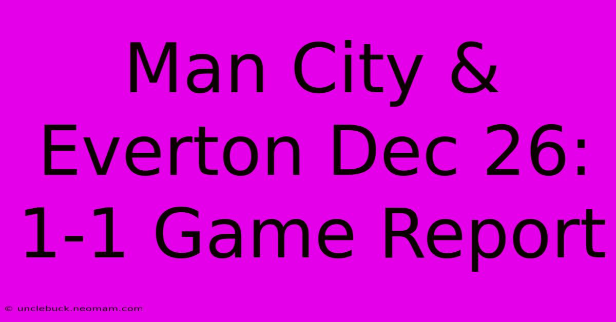 Man City & Everton Dec 26: 1-1 Game Report