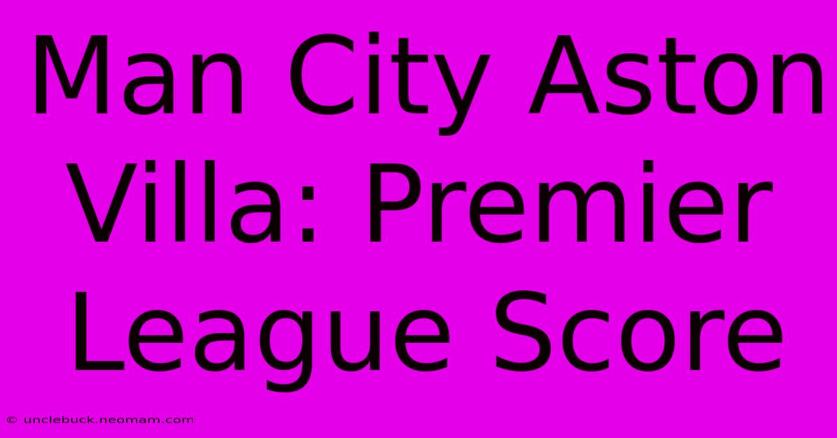 Man City Aston Villa: Premier League Score