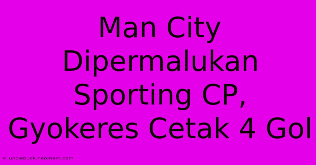 Man City Dipermalukan Sporting CP, Gyokeres Cetak 4 Gol